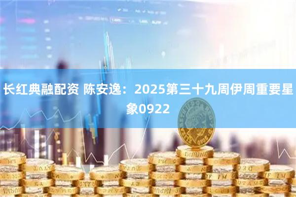 长红典融配资 陈安逸：2025第三十九周伊周重要星象0922