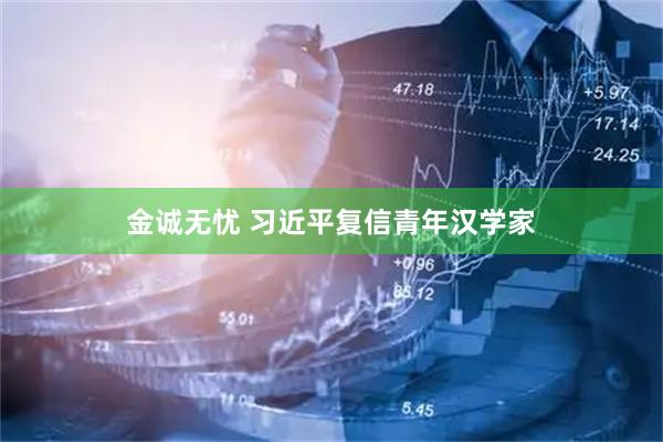 金诚无忧 习近平复信青年汉学家